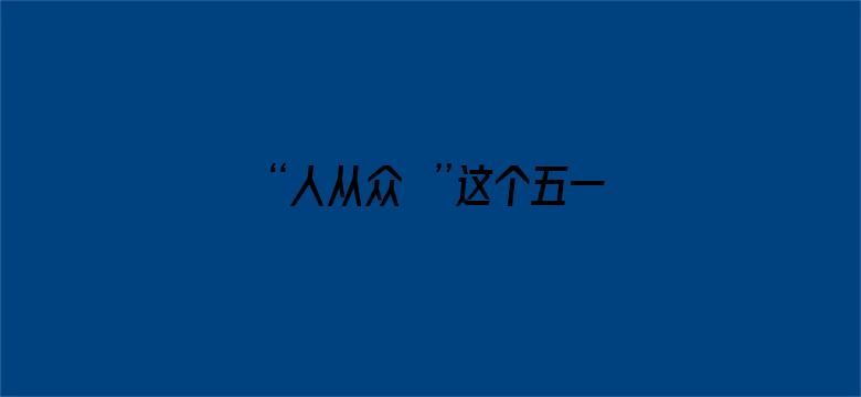 “人从众叕”这个五一太火了！